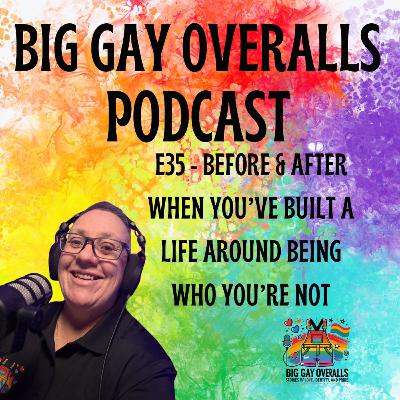 BGO E35 - Before & After: When You’ve Built a Life Around Being Who You’re Not