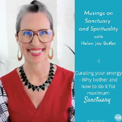 49. Curating Your Energy - Why bother and how to do it for maximum Sanctuary!