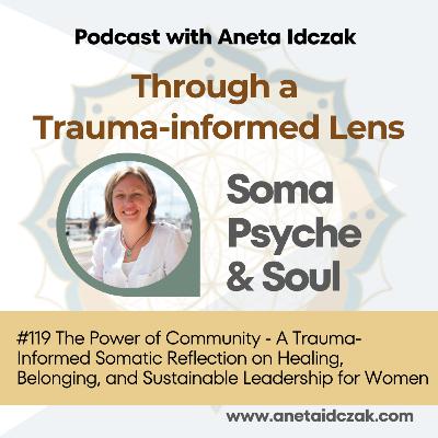 E119: The Power of Community - A Trauma-Informed Somatic Reflection on Healing, Belonging, and Sustainable Leadership for Women E119: The Power of Community - A Trauma-Informed Somatic Reflection on Healing, Belonging, and Sustainable Leadership for Women