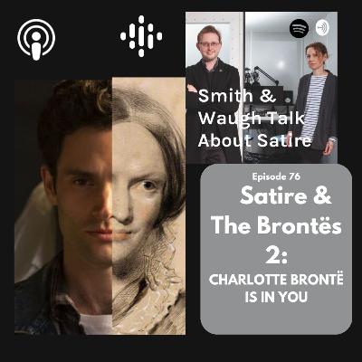 EP76. Satire & The Brontë 2: Charlotte Bronte is in YOU