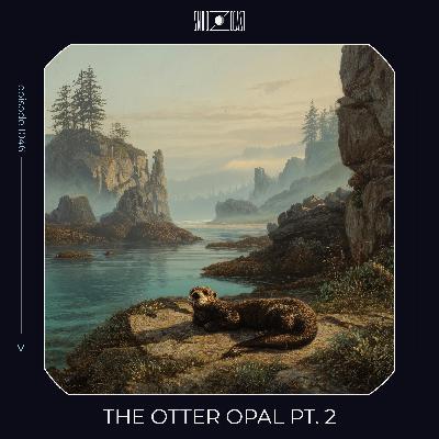 The Otter Opal pt. 2