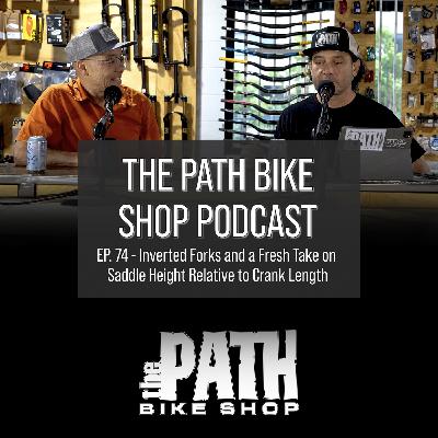 Inverted Forks and a Fresh Take on Saddle Height Relative to Crank Length - The Path Bike Shop Podcast