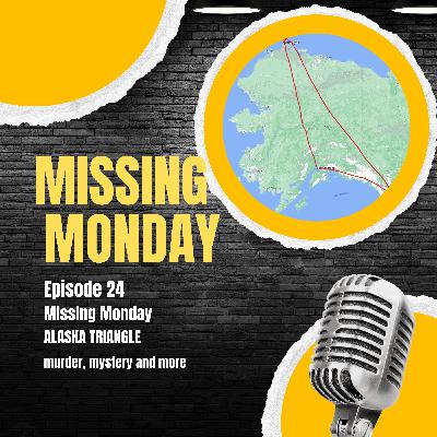 Episode 24 - Missing Monday - Alaska Triangle