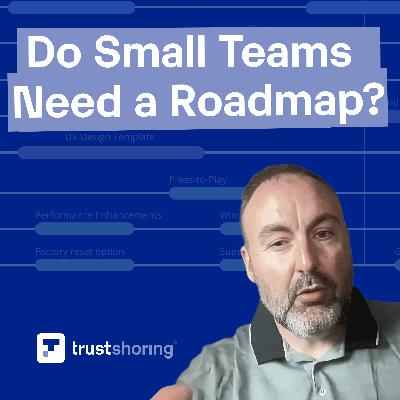Do Small Development Teams Need a Product Roadmap?