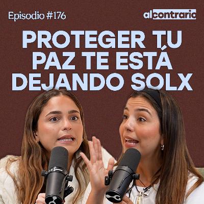 176 - Proteger tu paz te está dejando solx