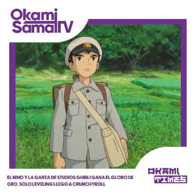 El Niño y la Garza de Studios Ghibli gana el globo de oro, Solo Leveling llego a Crunchyroll