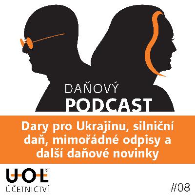 #08 Dary pro Ukrajinu, silniční daň, mimořádné odpisy a další daňové novinky #08 Dary pro Ukrajinu, silniční daň, mimořádné odpisy a další daňové novinky