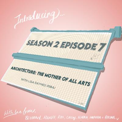 Season 2 Episode 7: Architecture: The Mother of All Arts ft. Lisa Raynes, Pride Rd Architects