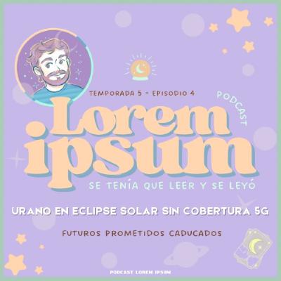 T05E04: Urano en eclipse solar sin cobertura 5G | Futuros prometidos caducados