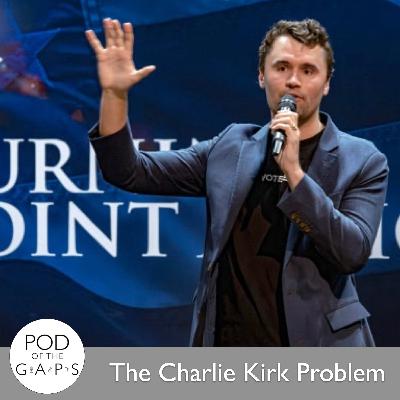 Episode 98 - The Charlie Kirk Problem