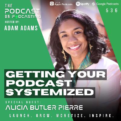 Getting Your Podcast Systemized - Alicia Butler Pierre [536]