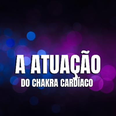 A ATUAÇÃO DO CHAKRA CARDÍACO