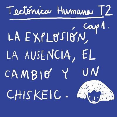 La explosión,la ausencia, el cambio y un chiskeic