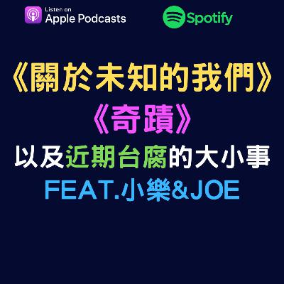 EP46 -《關於未知的我們》 《奇蹟》 以及近期台腐的大小事 feat.小樂 & Joe