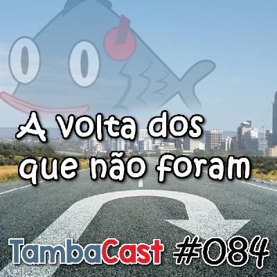 #084 - A volta dos que não foram