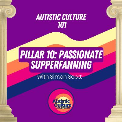 Autistic Culture 101: Pillar 10 - Passionate Superfanning with Simon Scott