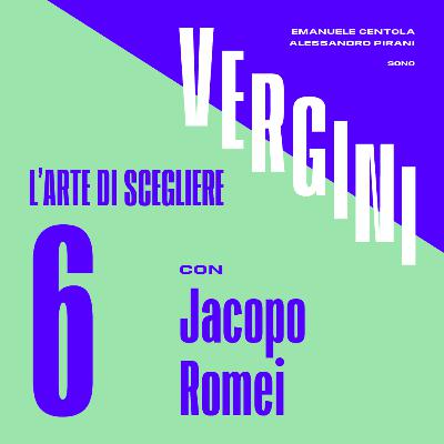 Ep. 6 - L'arte di scegliere, con Jacopo Romei