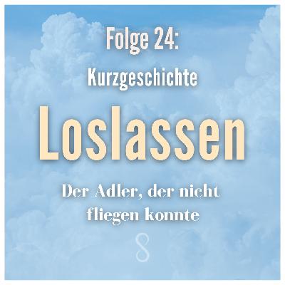 Folge 24: Loslassen - Der Adler, der nicht fliegen konnte (Kurzgeschichte) Folge 24: Loslassen - Der Adler, der nicht fliegen konnte (Kurzgeschichte)