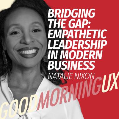 Bridging the Gap: Empathetic Leadership in Modern Business, with Natalie Nixon