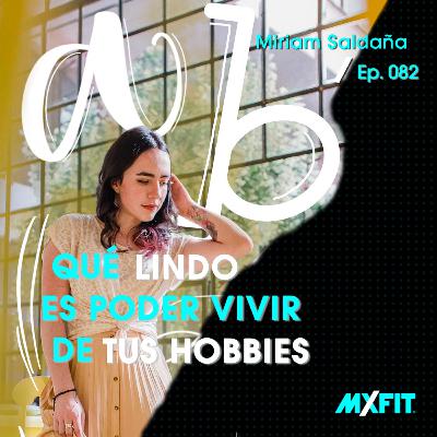 082 | Qué lindo es poder vivir de tus hobbies | Miriam Saldaña 082 | Qué lindo es poder vivir de tus hobbies | Miriam Saldaña