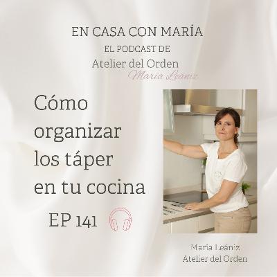 EP141 Cómo organizar los táper en tu cocina