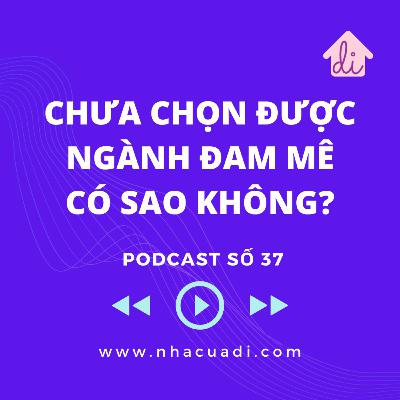 Podcast số 37 - Chưa chọn được ngành đam mê có sao không? Podcast số 37 - Chưa chọn được ngành đam mê có sao không?