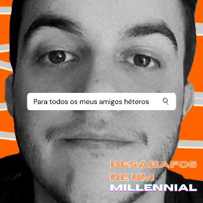 #3 - Para todos os meus amigos héteros
