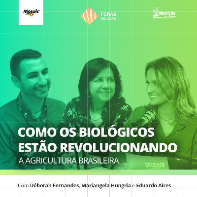 Feras do Agro [#10] - Como os biológicos estão revolucionando a agricultura brasileira com Mariangela Hungria