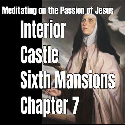 Sixth Mansions Chapter 7 – The Interior Castle by St. Teresa of Avila – Meditating on the Passion - TOG EP 158 Sixth Mansions Chapter 7 – The Interior Castle by St. Teresa of Avila – Meditating on the Passion - TOG EP 158