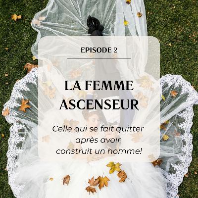 #2 La femme ascenseur : Celle qui se fait quitter après avoir construit un homme #2 La femme ascenseur : Celle qui se fait quitter après avoir construit un homme