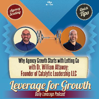 S3 / AL EP 70: Dr. William Attaway - Why Agency Growth Starts With Letting Go S3 / AL EP 70: Dr. William Attaway - Why Agency Growth Starts With Letting Go