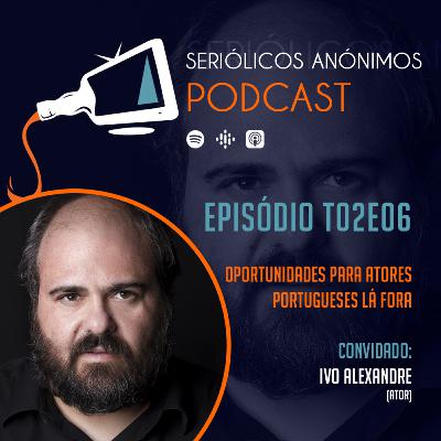 T02E06 - Oportunidades Para Atores Portugueses Lá Fora (com Ivo Alexandre)