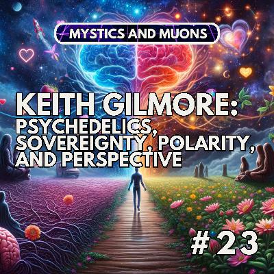 23: Keith Gilmore - Psychedelics, Sovereignty, Polarity, and Perspective