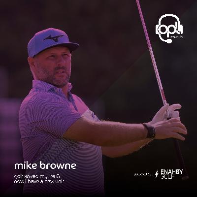 EP57 - Mike Browne | Golf SAVED my life & NOW I have a new unit