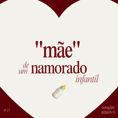 17. Homens Infantis & a (inevitável) tendência de agir como "Mãe"