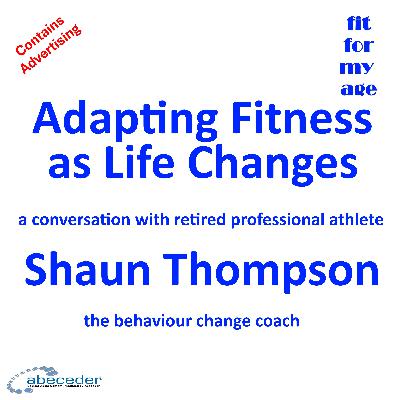 Adapting Fitness as Life Changes a conversation with Behaviour Change Coach Shaun Thompson Adapting Fitness as Life Changes a conversation with Behaviour Change Coach Shaun Thompson