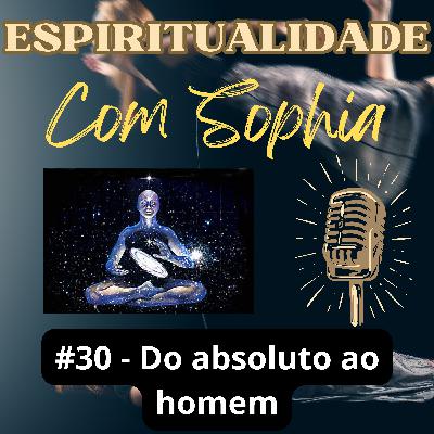 #30 - Do absoluto ao homem