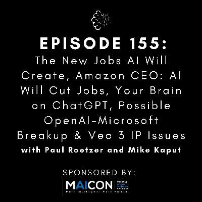 #155: The New Jobs AI Will Create, Amazon CEO: AI Will Cut Jobs, Your Brain on ChatGPT, Possible OpenAI-Microsoft Breakup & Veo 3 IP Issues
