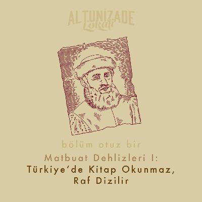#31 | Matbuat Dehlizleri I: Türkiye'de Kitap Okunmaz, Raf Dizilir