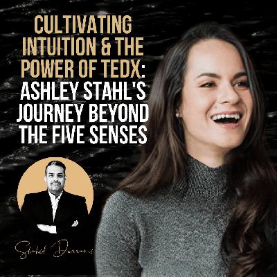 Cultivating Intuition & The Power of TEDx: Ashley Stahl’s Journey Beyond the Five Senses