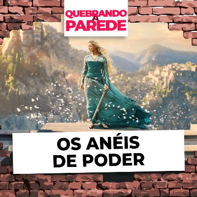 Os Anéis de Poder | QUEBRANDO A PAREDE #81 Os Anéis de Poder | QUEBRANDO A PAREDE #81