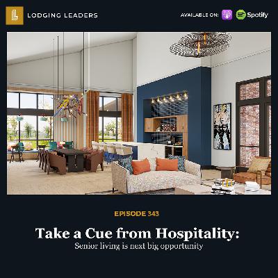 343 | Take a Cue from Hospitality: Senior living is next big opportunity 343 | Take a Cue from Hospitality: Senior living is next big opportunity