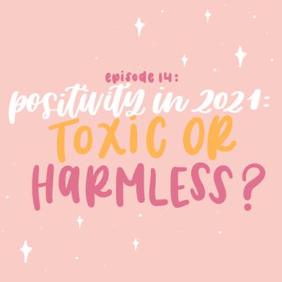Positivity in 2021: Toxic or Harmless?