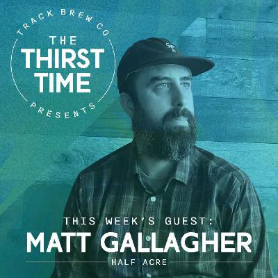 S3 - E13 - The Thirst Time - Matt Gallagher - Half Acre