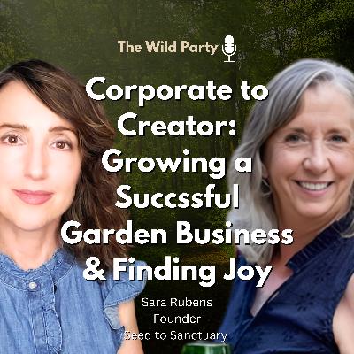 Corporate to Creator: Growing a Succssful Garden Business & Finding Joy with Sara Rubens, Seed To Sanctuary