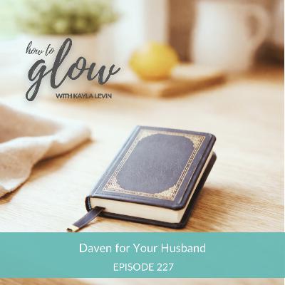 Ep. 227 - Daven For Your Husband Ep. 227 - Daven For Your Husband