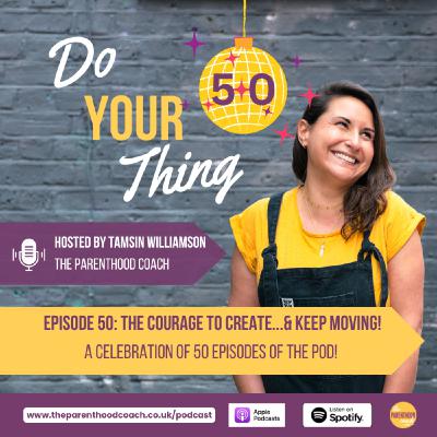 Episode 50: The Courage to Create… & Keep Moving!