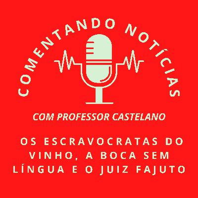 #069 - Os escravocratas do vinho, a boca sem língua e o juiz fajuto