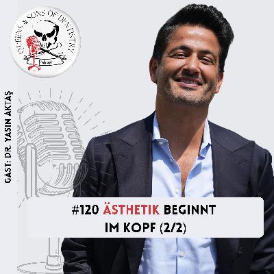 #120 Dr. Yasin Aktaş: Ästhetik beginnt im Kopf (2/2)