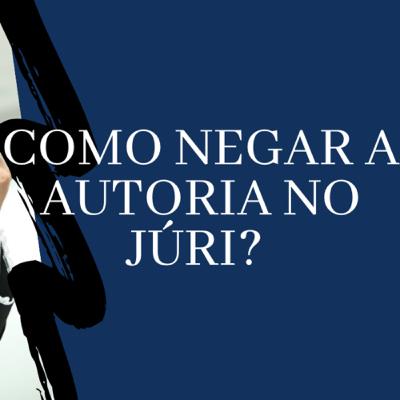 Como negar a autoria no júri? #103